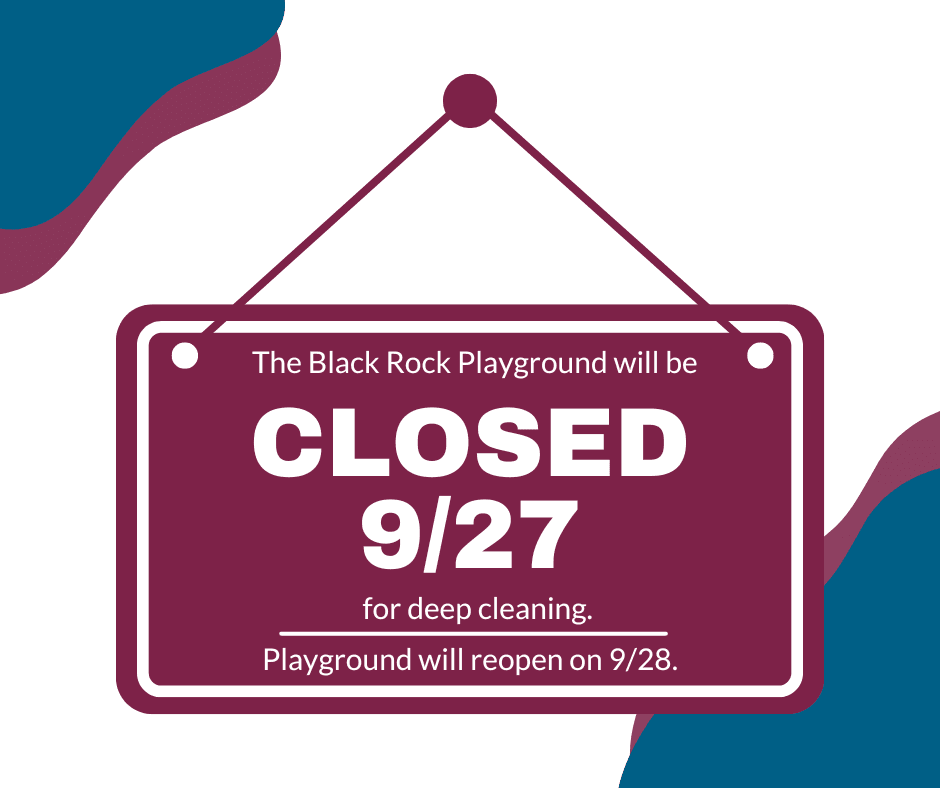 The Black Rock Playground will be closed 9/27 for deep cleaning.